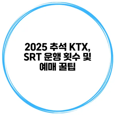 2025 추석 KTX, SRT 운행 횟수 및 예매 꿀팁