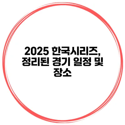 2025 한국시리즈, 정리된 경기 일정 및 장소