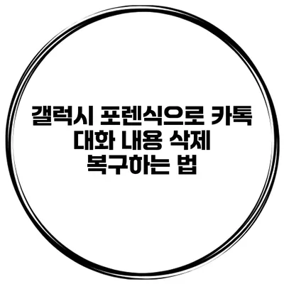 갤럭시 포렌식으로 카톡 대화 내용 삭제 복구하는 법