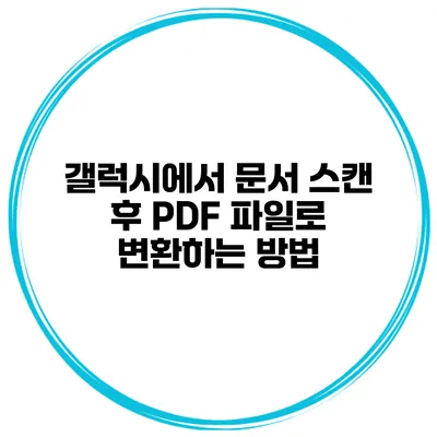 갤럭시에서 문서 스캔 후 PDF 파일로 변환하는 방법