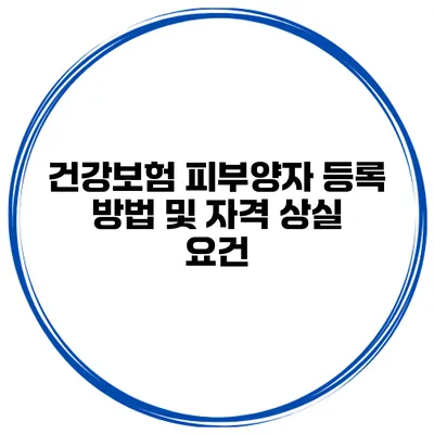 건강보험 피부양자 등록 방법 및 자격 상실 요건