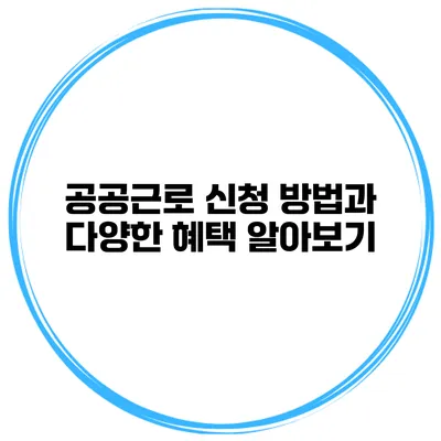 공공근로 신청 방법과 다양한 혜택 알아보기