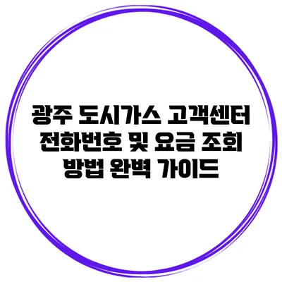광주 도시가스 고객센터 전화번호 및 요금 조회 방법 완벽 가이드