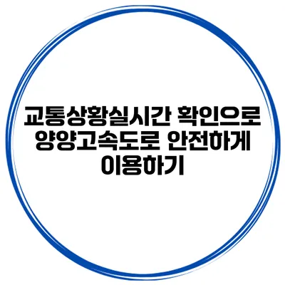 교통상황실시간 확인으로 양양고속도로 안전하게 이용하기