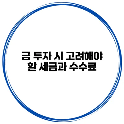 금 투자 시 고려해야 할 세금과 수수료