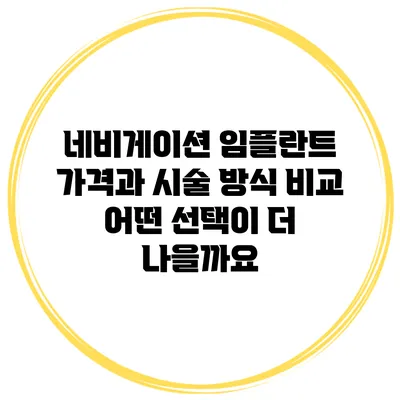 네비게이션 임플란트 가격과 시술 방식 비교: 어떤 선택이 더 나을까요?