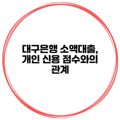 대구은행 소액대출, 개인 신용 점수와의 관계