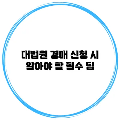 대법원 경매 신청 시 알아야 할 필수 팁