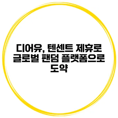 디어유, 텐센트 제휴로 글로벌 팬덤 플랫폼으로 도약