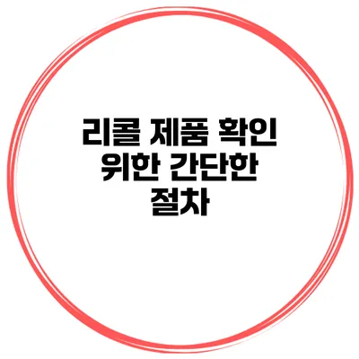 리콜 제품 확인 위한 간단한 절차