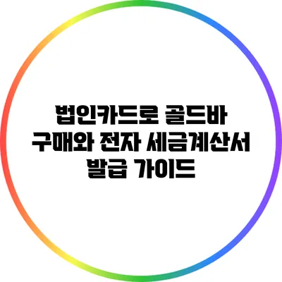 법인카드로 골드바 구매와 전자 세금계산서 발급 가이드