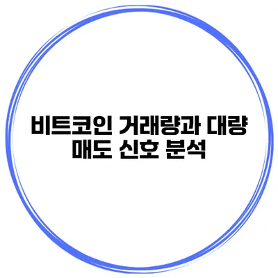 비트코인 거래량과 대량 매도 신호 분석