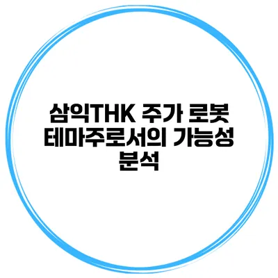 삼익THK 주가 로봇 테마주로서의 가능성 분석