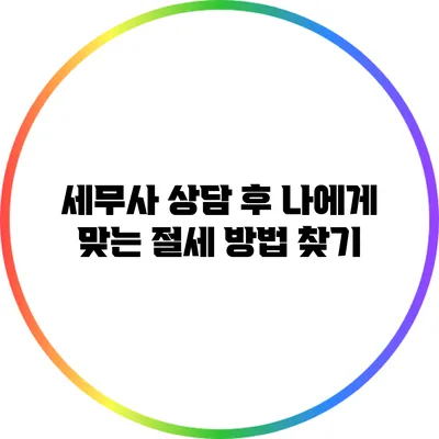 세무사 상담 후 나에게 맞는 절세 방법 찾기