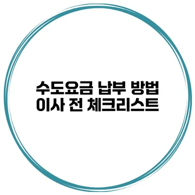 수도요금 납부 방법 이사 전 체크리스트