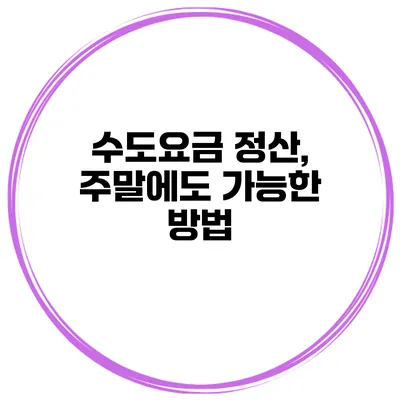 수도요금 정산, 주말에도 가능한 방법