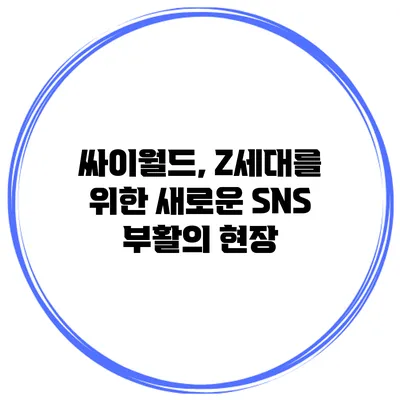 싸이월드, Z세대를 위한 새로운 SNS 부활의 현장