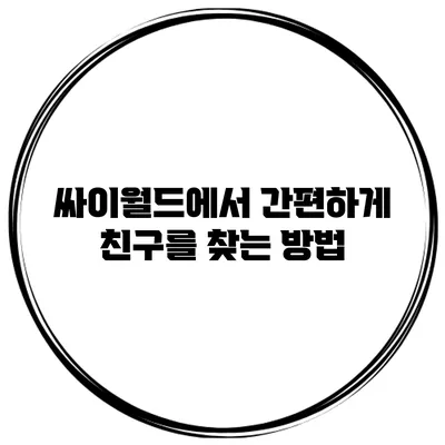 싸이월드에서 간편하게 친구를 찾는 방법