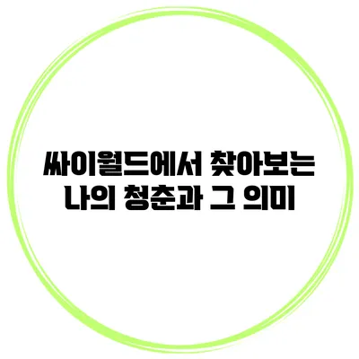 싸이월드에서 찾아보는 나의 청춘과 그 의미