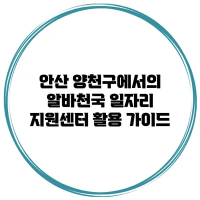 안산 양천구에서의 알바천국 일자리 지원센터 활용 가이드