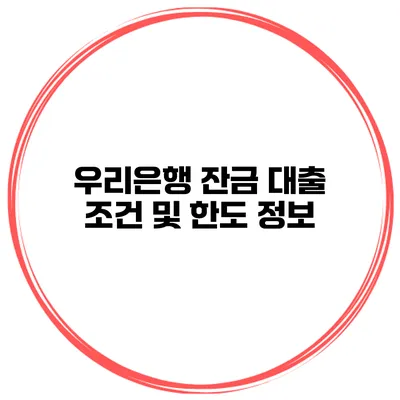 우리은행 잔금 대출 조건 및 한도 정보