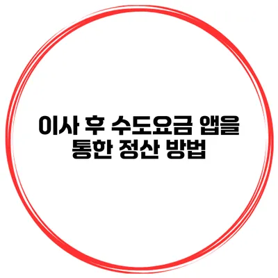 이사 후 수도요금 앱을 통한 정산 방법