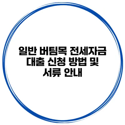 일반 버팀목 전세자금 대출 신청 방법 및 서류 안내