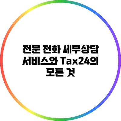 전문 전화 세무상담 서비스와 Tax24의 모든 것