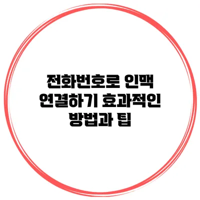 전화번호로 인맥 연결하기: 효과적인 방법과 팁