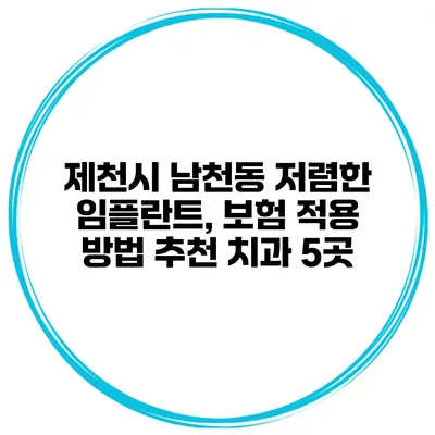 제천시 남천동 저렴한 임플란트, 보험 적용 방법 추천 치과 5곳