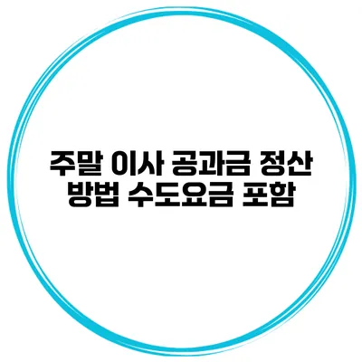 주말 이사 공과금 정산 방법 수도요금 포함