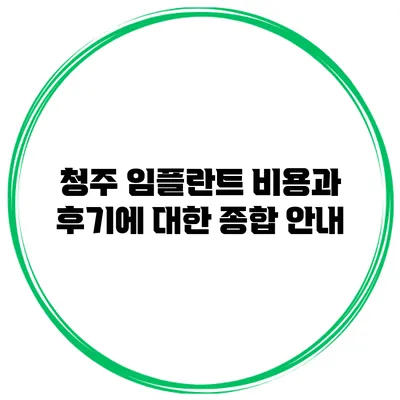 청주 임플란트 비용과 후기에 대한 종합 안내
