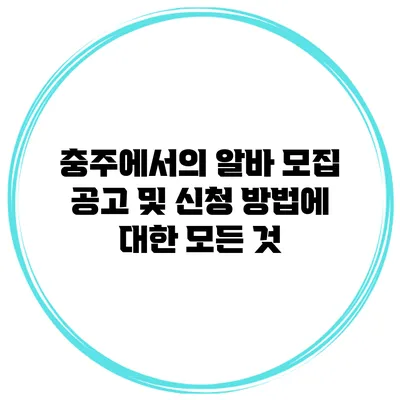 충주에서의 알바 모집 공고 및 신청 방법에 대한 모든 것