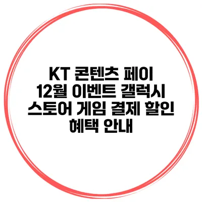 KT 콘텐츠 페이 12월 이벤트 갤럭시 스토어 게임 결제 할인 혜택 안내