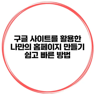 구글 사이트를 활용한 나만의 홈페이지 만들기: 쉽고 빠른 방법