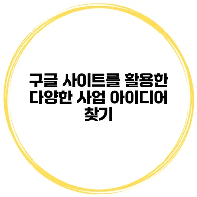 구글 사이트를 활용한 다양한 사업 아이디어 찾기