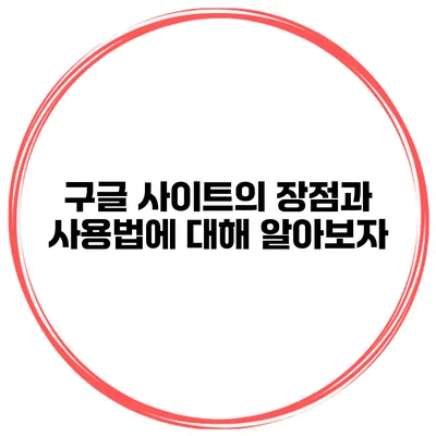 구글 사이트의 장점과 사용법에 대해 알아보자