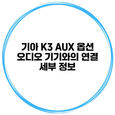 기아 K3 AUX 옵션 오디오 기기와의 연결 세부 정보