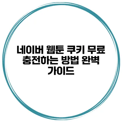 네이버 웹툰 쿠키 무료 충전하는 방법 완벽 가이드