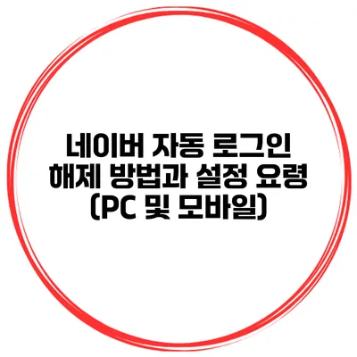 네이버 자동 로그인 해제 방법과 설정 요령 (PC 및 모바일)