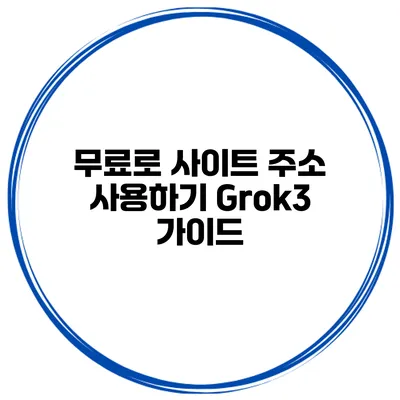 무료로 사이트 주소 사용하기: Grok3 가이드