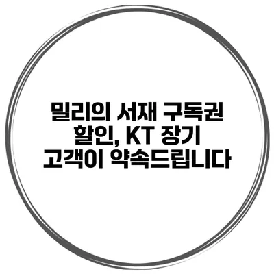 밀리의 서재 구독권 할인, KT 장기 고객이 약속드립니다