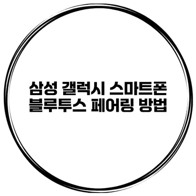 삼성 갤럭시 스마트폰 블루투스 페어링 방법