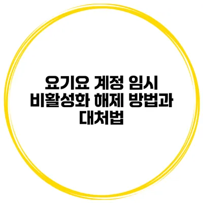 요기요 계정 임시 비활성화 해제 방법과 대처법
