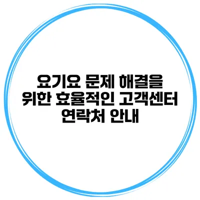요기요 문제 해결을 위한 효율적인 고객센터 연락처 안내