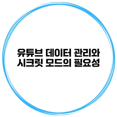유튜브 데이터 관리와 시크릿 모드의 필요성