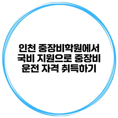 인천 중장비학원에서 국비 지원으로 중장비 운전 자격 취득하기