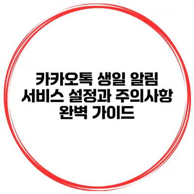 카카오톡 생일 알림 서비스 설정과 주의사항 완벽 가이드