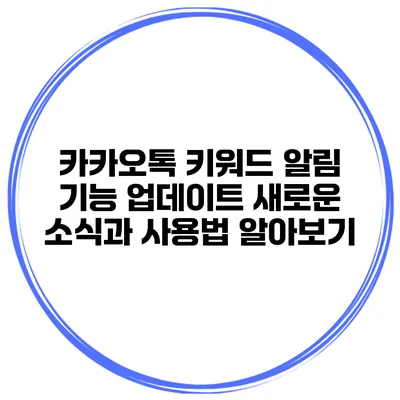 카카오톡 키워드 알림 기능 업데이트: 새로운 소식과 사용법 알아보기