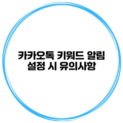 카카오톡 키워드 알림 설정 시 유의사항